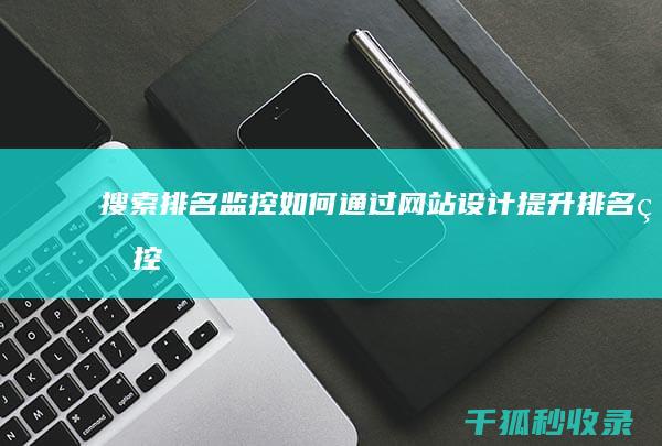 搜索排名监控：如何通过网站设计提升排名 (监控搜索软件都有哪些)